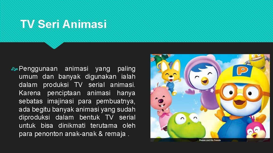 TV Seri Animasi Penggunaan animasi yang paling umum dan banyak digunakan ialah dalam produksi