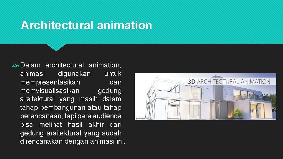 Architectural animation Dalam architectural animation, animasi digunakan untuk mempresentasikan dan memvisualisasikan gedung arsitektural yang