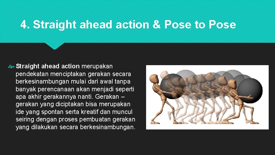 4. Straight ahead action & Pose to Pose Straight ahead action merupakan pendekatan menciptakan