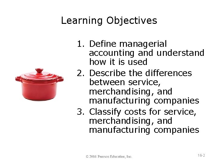 Learning Objectives 1. Define managerial accounting and understand how it is used 2. Describe
