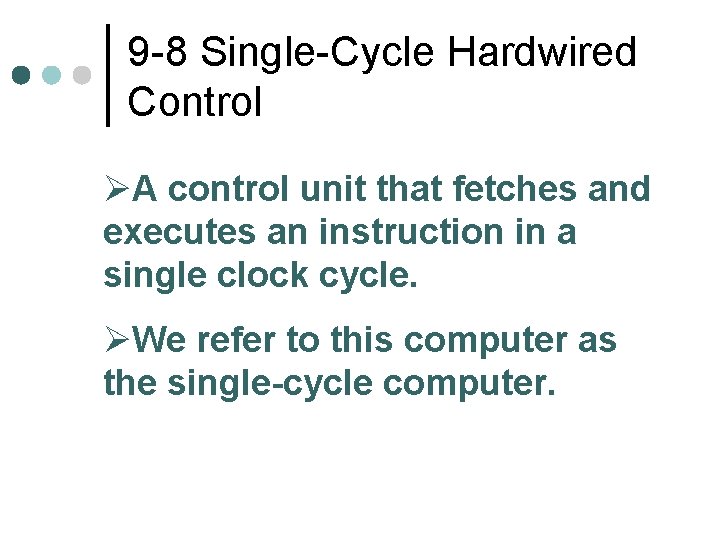 9 -8 Single-Cycle Hardwired Control ØA control unit that fetches and executes an instruction