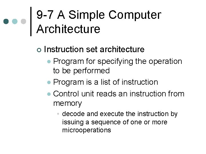 9 -7 A Simple Computer Architecture ¢ Instruction set architecture Program for specifying the