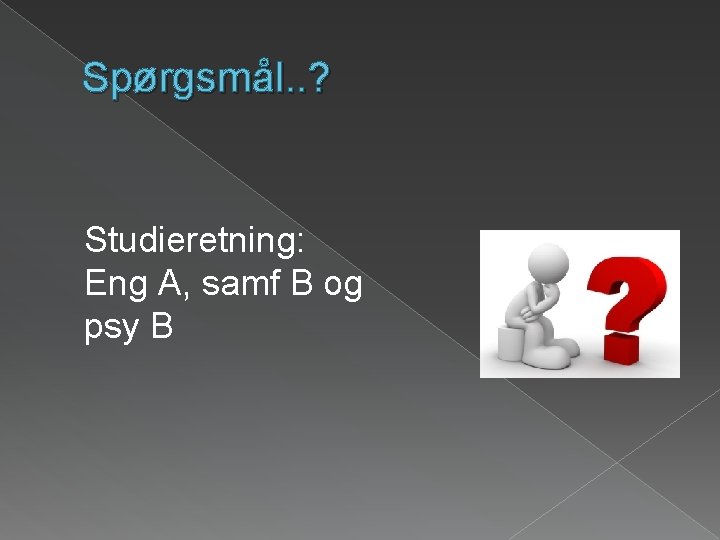 Spørgsmål. . ? Studieretning: Eng A, samf B og psy B 
