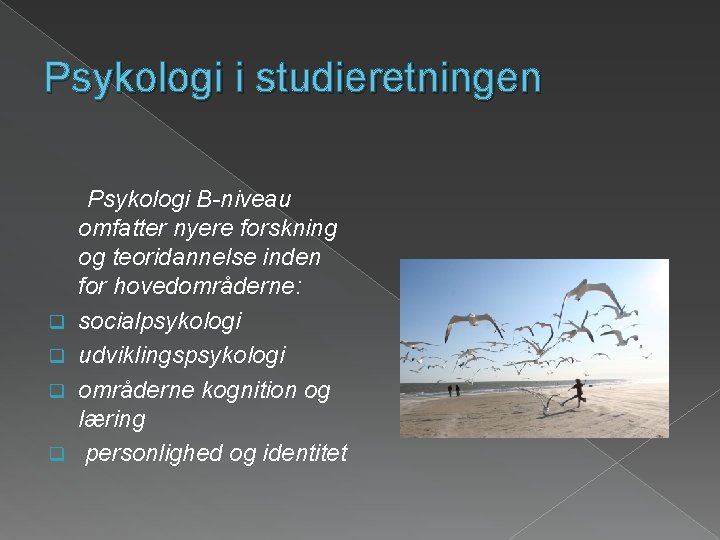 Psykologi i studieretningen q q Psykologi B-niveau omfatter nyere forskning og teoridannelse inden for