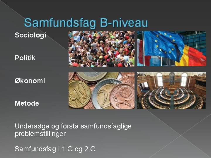 Samfundsfag B-niveau Sociologi Politik Økonomi Metode Undersøge og forstå samfundsfaglige problemstillinger Samfundsfag i 1.