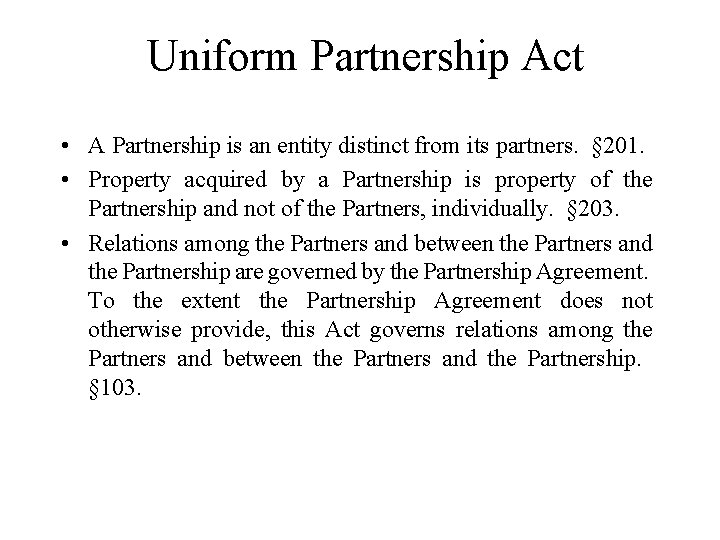 Uniform Partnership Act • A Partnership is an entity distinct from its partners. §