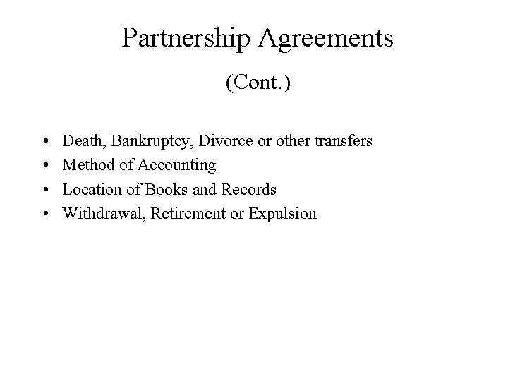 Partnership Agreements (Cont. ) • • Death, Bankruptcy, Divorce or other transfers Method of