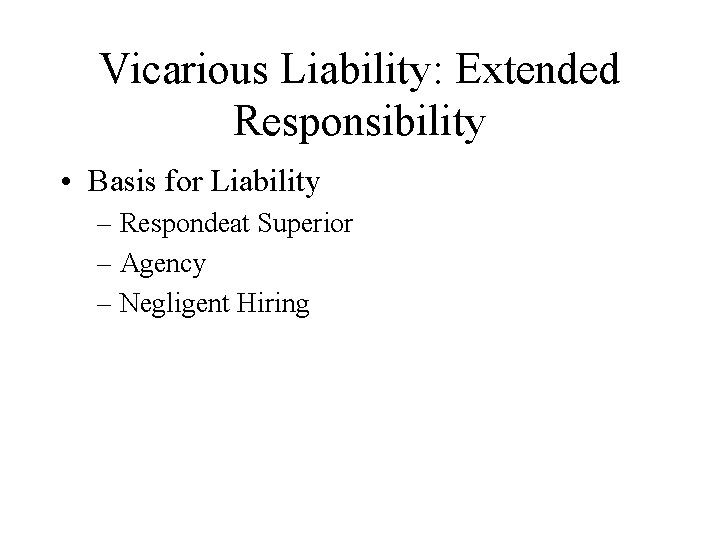 Vicarious Liability: Extended Responsibility • Basis for Liability – Respondeat Superior – Agency –