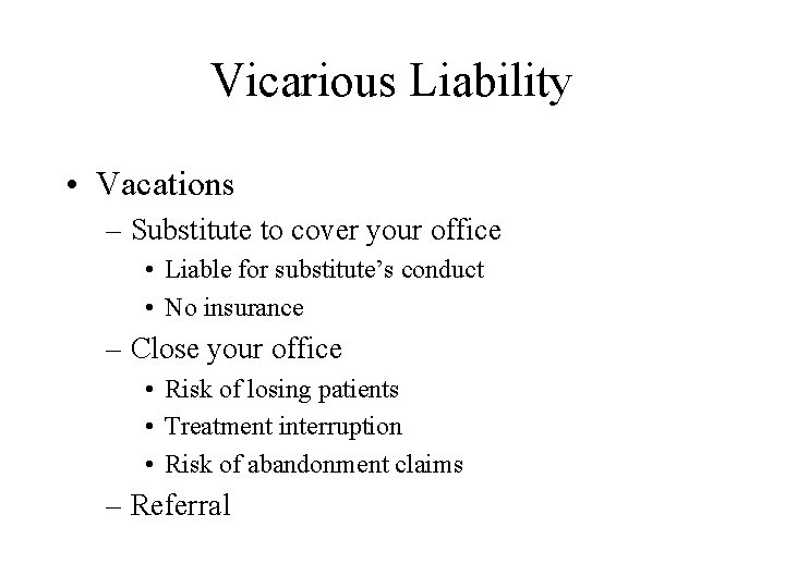 Vicarious Liability • Vacations – Substitute to cover your office • Liable for substitute’s
