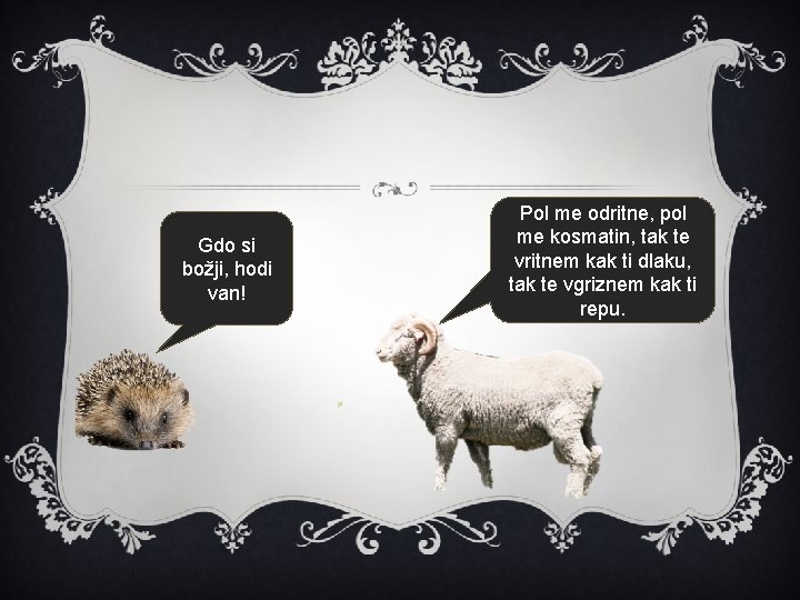 Gdo si božji, hodi van! Pol me odritne, pol me kosmatin, tak te vritnem
