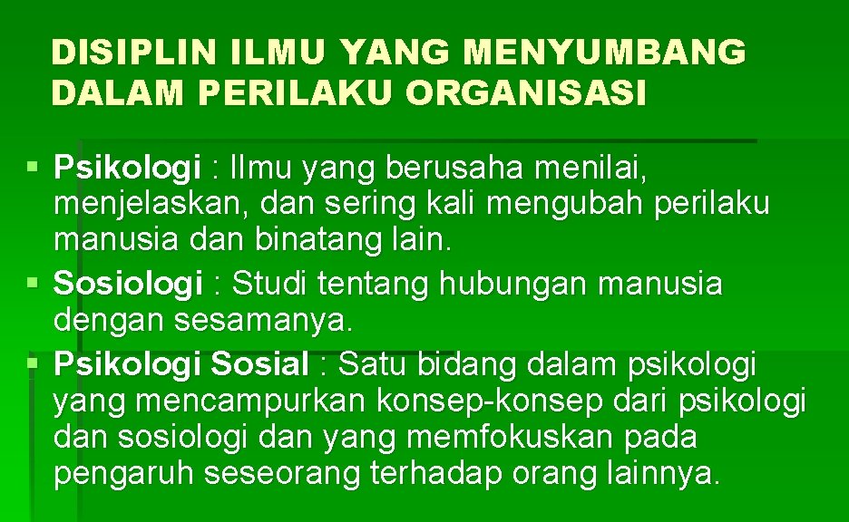 DISIPLIN ILMU YANG MENYUMBANG DALAM PERILAKU ORGANISASI § Psikologi : Ilmu yang berusaha menilai,