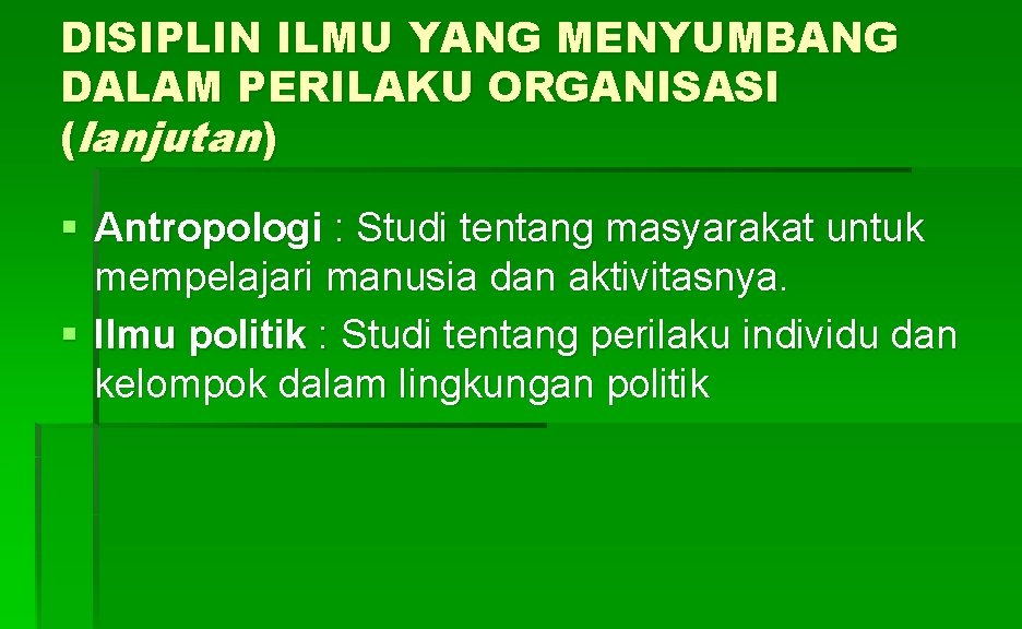 DISIPLIN ILMU YANG MENYUMBANG DALAM PERILAKU ORGANISASI (lanjutan) § Antropologi : Studi tentang masyarakat