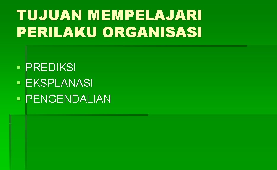 TUJUAN MEMPELAJARI PERILAKU ORGANISASI § § § PREDIKSI EKSPLANASI PENGENDALIAN 