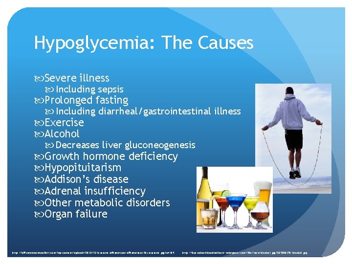 Hypoglycemia: The Causes Severe illness Including sepsis Prolonged fasting Including diarrheal/gastrointestinal illness Exercise Alcohol