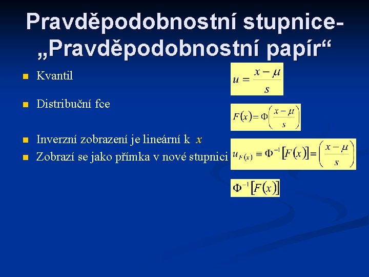 Pravděpodobnostní stupnice„Pravděpodobnostní papír“ n Kvantil n Distribuční fce n Inverzní zobrazení je lineární k