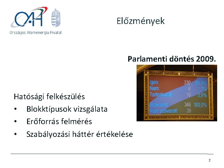Előzmények Parlamenti döntés 2009. Hatósági felkészülés • Blokktípusok vizsgálata • Erőforrás felmérés • Szabályozási
