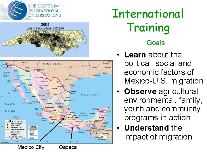 International Training Goals • Learn about the political, social and economic factors of Mexico-U.