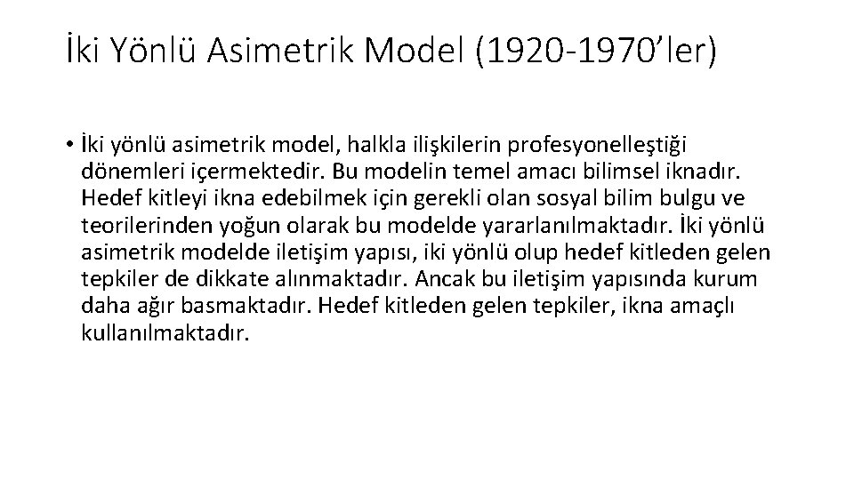 İki Yönlü Asimetrik Model (1920 -1970’ler) • İki yönlü asimetrik model, halkla ilişkilerin profesyonelleştiği