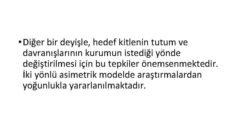  • Diğer bir deyişle, hedef kitlenin tutum ve davranışlarının kurumun istediği yönde değiştirilmesi