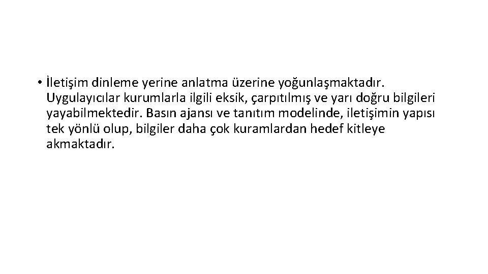  • İletişim dinleme yerine anlatma üzerine yoğunlaşmaktadır. Uygulayıcılar kurumlarla ilgili eksik, çarpıtılmış ve