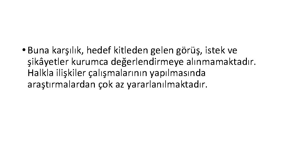  • Buna karşılık, hedef kitleden gelen görüş, istek ve şikâyetler kurumca değerlendirmeye alınmamaktadır.