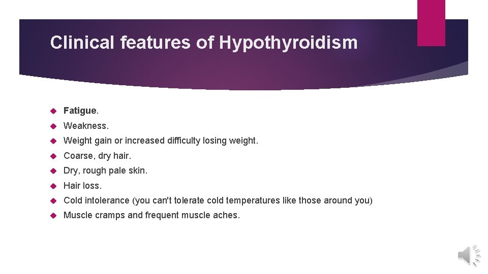 Clinical features of Hypothyroidism Fatigue. Weakness. Weight gain or increased difficulty losing weight. Coarse,