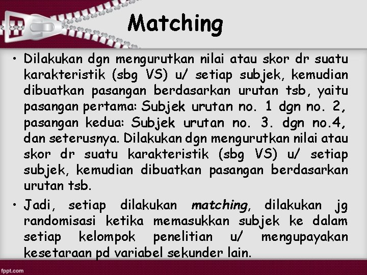 Matching • Dilakukan dgn mengurutkan nilai atau skor dr suatu karakteristik (sbg VS) u/