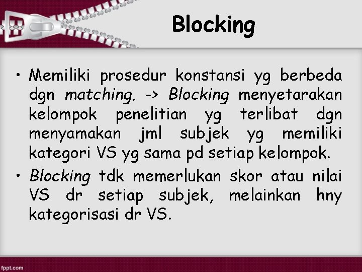 Blocking • Memiliki prosedur konstansi yg berbeda dgn matching. -> Blocking menyetarakan kelompok penelitian