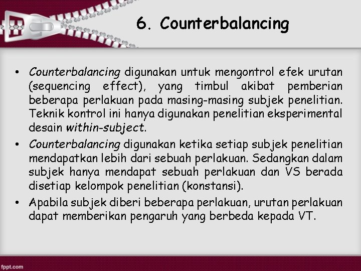 6. Counterbalancing • Counterbalancing digunakan untuk mengontrol efek urutan (sequencing effect), yang timbul akibat
