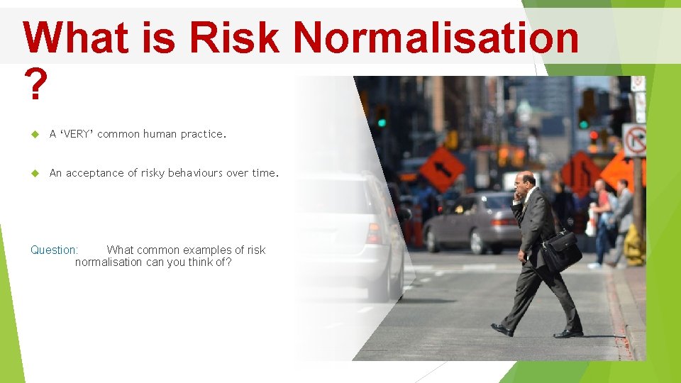 What is Risk Normalisation ? A ‘VERY’ common human practice. An acceptance of risky