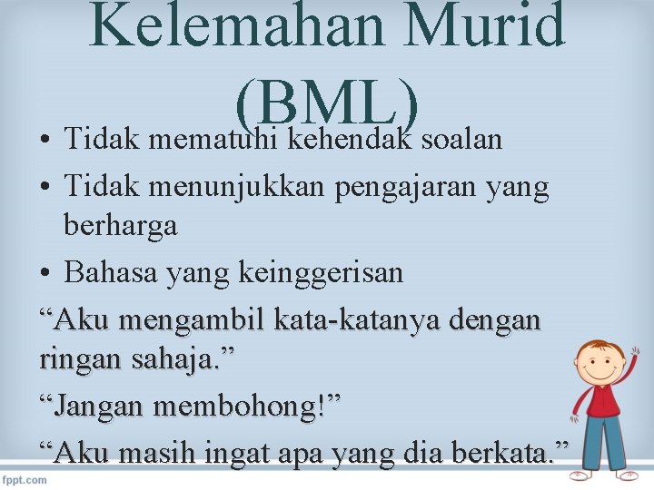 Kelemahan Murid (BML) • Tidak mematuhi kehendak soalan • Tidak menunjukkan pengajaran yang berharga