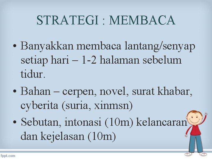 STRATEGI : MEMBACA • Banyakkan membaca lantang/senyap setiap hari – 1 -2 halaman sebelum