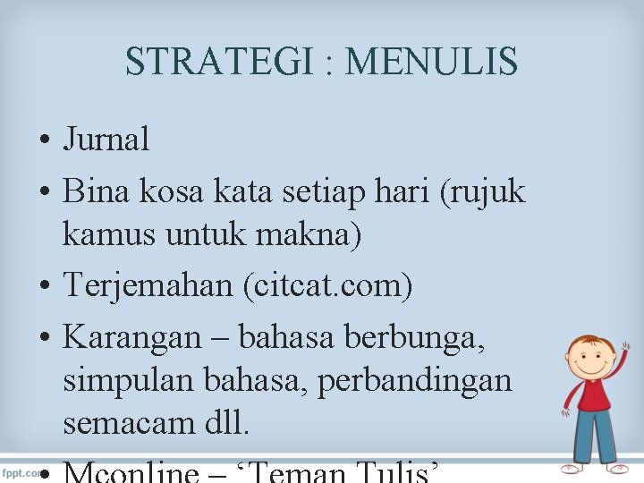 STRATEGI : MENULIS • Jurnal • Bina kosa kata setiap hari (rujuk kamus untuk