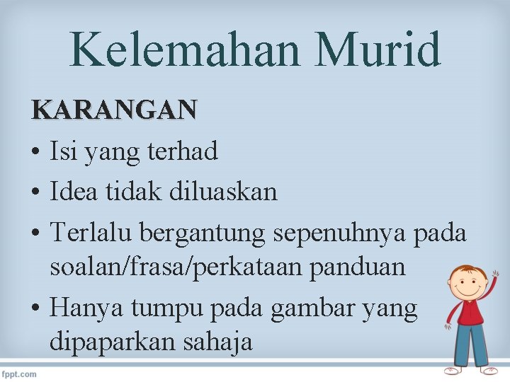 Kelemahan Murid KARANGAN • Isi yang terhad • Idea tidak diluaskan • Terlalu bergantung