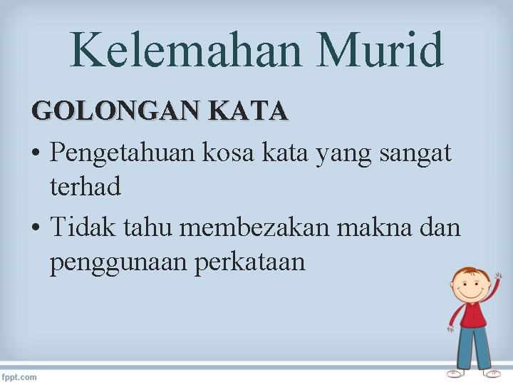 Kelemahan Murid GOLONGAN KATA • Pengetahuan kosa kata yang sangat terhad • Tidak tahu