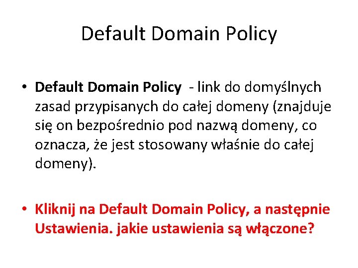 Default Domain Policy • Default Domain Policy - link do domyślnych zasad przypisanych do