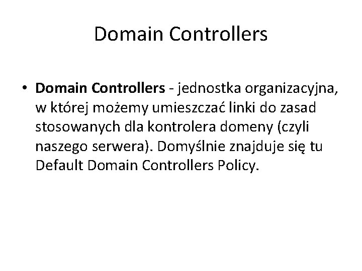 Domain Controllers • Domain Controllers - jednostka organizacyjna, w której możemy umieszczać linki do