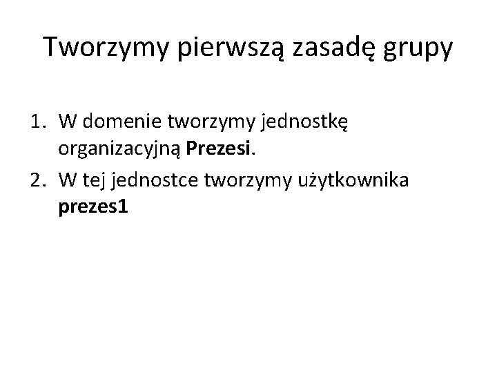 Tworzymy pierwszą zasadę grupy 1. W domenie tworzymy jednostkę organizacyjną Prezesi. 2. W tej