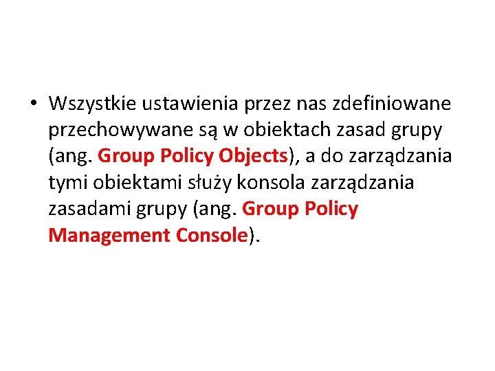  • Wszystkie ustawienia przez nas zdefiniowane przechowywane są w obiektach zasad grupy (ang.