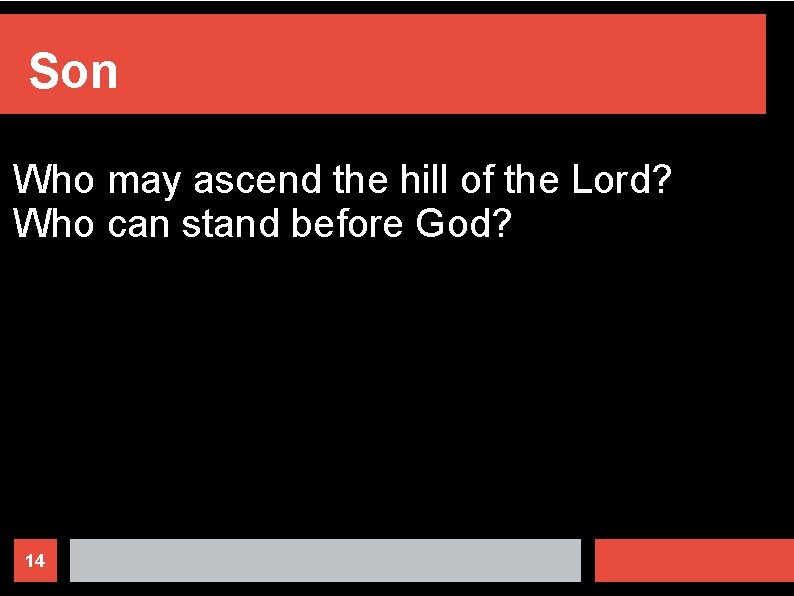 Son Who may ascend the hill of the Lord? Who can stand before God?