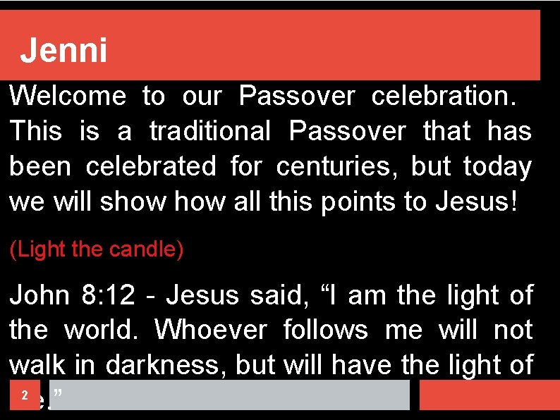 Jenni Welcome to our Passover celebration. This is a traditional Passover that has been
