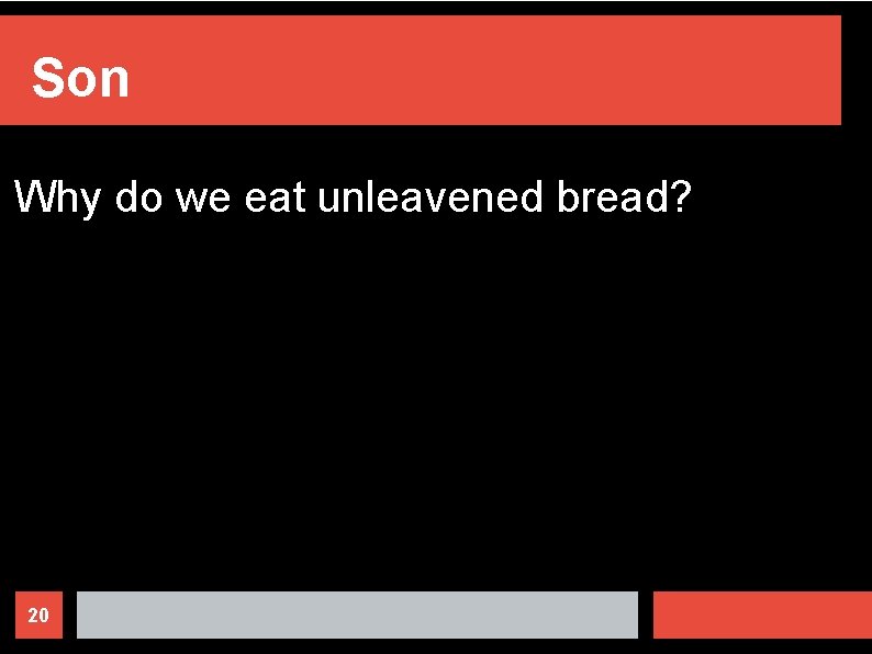 Son Why do we eat unleavened bread? 20 