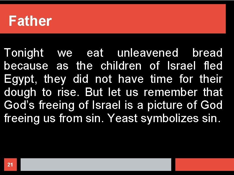 Father Tonight we eat unleavened bread because as the children of Israel fled Egypt,