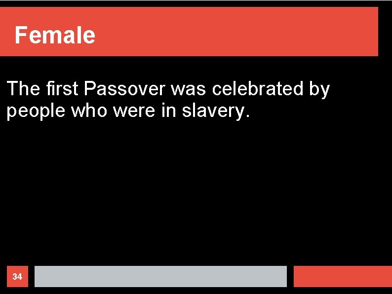 Female The first Passover was celebrated by people who were in slavery. 34 