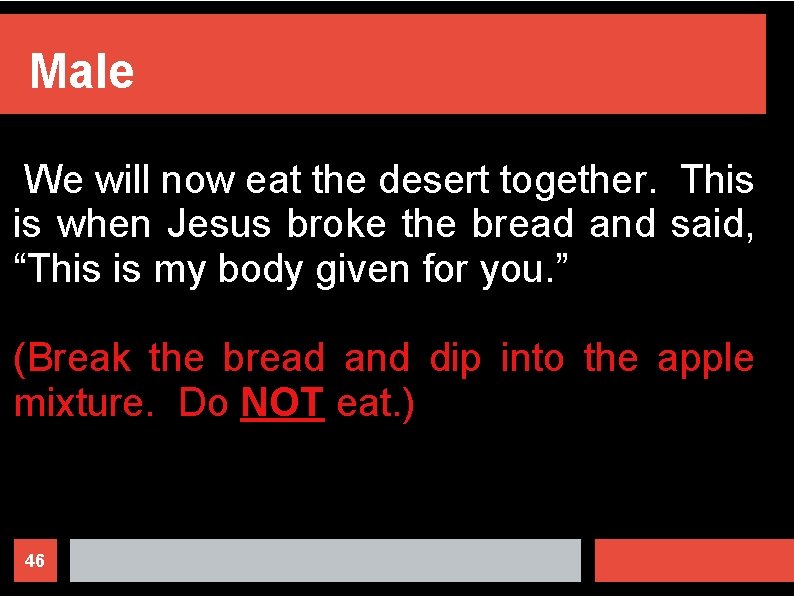 Male We will now eat the desert together. This is when Jesus broke the
