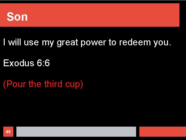 Son I will use my great power to redeem you. Exodus 6: 6 (Pour