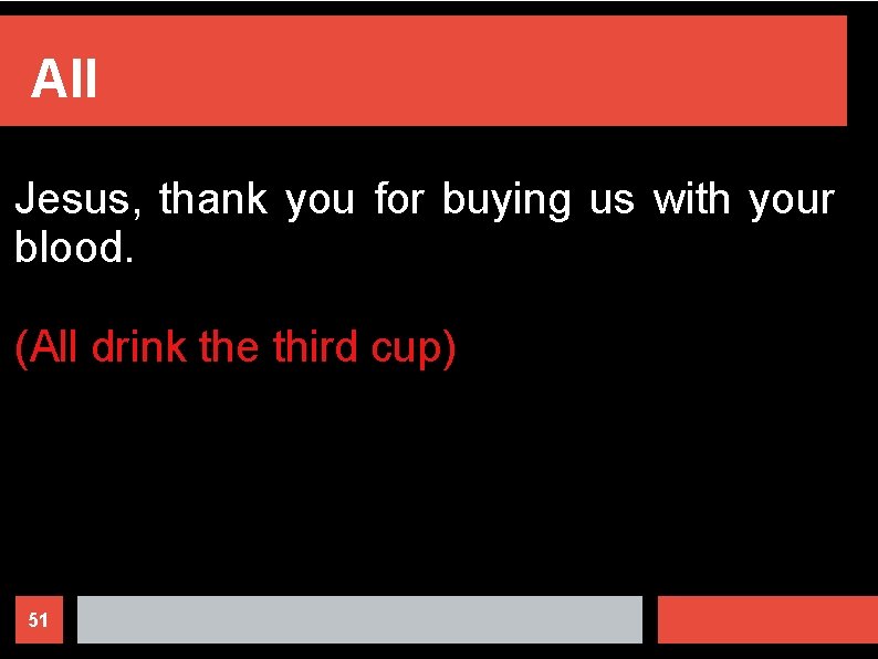 All Jesus, thank you for buying us with your blood. (All drink the third