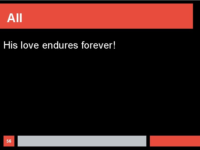 All His love endures forever! 56 