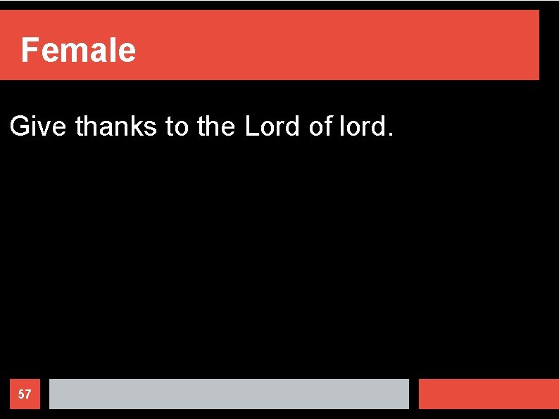 Female Give thanks to the Lord of lord. 57 