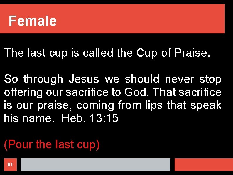 Female The last cup is called the Cup of Praise. So through Jesus we